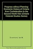 Progress without planning : the economic history of Ontario from Confederation to the Second World War