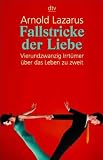 Fallstricke der Liebe: Vierundzwanzig Irrt&uuml;mer &uuml;ber das Leben zu zweit - Arnold A. Lazarus
