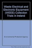 Waste electrical and electronic equipment (WEEE) collection trials in Ireland (2001-WM/MS1-M1) : synthesis report