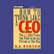 How to Think Like a CEO: The 22 Vital Traits You Need to Be the Person at the Top | [D.A. Benton]