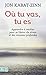 Où tu vas, tu es [ Wherever You Go, There You Are - French ] (French Edition)