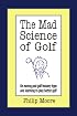 The Mad Science of Golf: On moving past golf industry hype and learning to play better golf