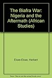 The Biafra War : Nigeria and the aftermath