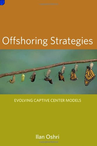 Offshoring Strategies: Evolving Captive Center Models (MIT Press), by Ilan Oshri