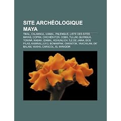 Site Arch Ologique Maya: Tikal, Calakmul, Uxmal, Palenque, Liste Des Sites Mayas, Cop N, Chich N Itz , Cob , Tulum, Quirigu , Tonin , Kabah