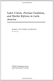 Labor Unions, Partisan Coalitions, and Market Reforms in Latin America (Cambridge Studies in Comparative Politics)