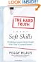The Hard Truth About Soft Skills: Workplace Lessons Smart People Wish They'd Learned Sooner