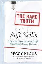 The Hard Truth About Soft Skills: Workplace Lessons Smart People Wish They'd Learned Sooner