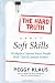 The Hard Truth About Soft Skills: Workplace Lessons Smart People Wish They'd Learned Sooner