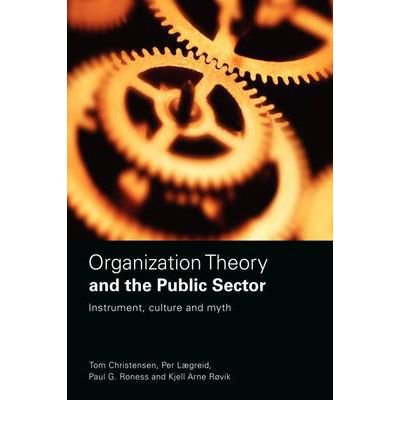 [(Organization Theory and the Public Sector: Instrument, Culture and Myth )] [Author: Tom Christensen] [Dec-2007]