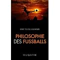 Philosophie des Fu�balls. Warum die Holl�nder den modernsten Fu�ball spielen, die Engl�nder im Grunde immer noch Rugby und die Deutschen den Libero ... und die Deutschen den Libero erfinden mussten
