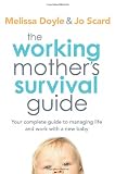 The Working Mothers Survival Guide: Your Complete Guide to Managing Life and Work with a New Baby