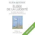 Éloge de la lucidité: Se libérer des illusions qui empêchent d'être heureux | Livre audio Auteur(s) : Ilios Kotsou Narrateur(s) : Laurent Jacquet