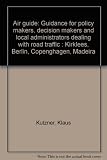 Air guide : guidance for policy makers, decision makers and local administrators dealing with road traffic : Kirklees, Berlin, Copenghagen, Madeira