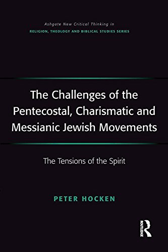 The Challenges of the Pentecostal, Charismatic and Messianic Jewish Movements: The Tensions of the Spirit (Ashgate New Critical Thinking in Religion, Theology and Biblical Studies)