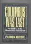 Columbus Was Last/from 200,000 B.C. to 1492, a Heretical History of Who Was First