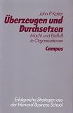 &Uuml;berzeugen und Durchsetzen: Macht und Einflu&szlig; in Organisationen - Erfolgreiche Strategien aus der Harvard Business School - John P. Kotter