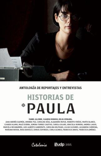 Historias de Paula. Antología de reportajes  y entrevistas (Spanish Edition)