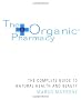 The Organic Pharmacy: The Complete Guide to Natural Health and Beauty