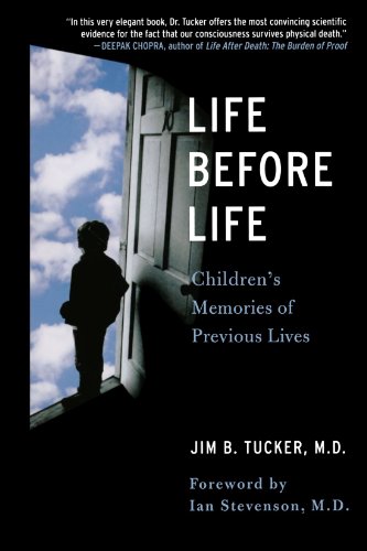 Life Before Life: Children's Memories of Previous Lives, by Jim B. Tucker