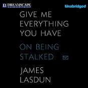 Give Me Everything You Have: On Being Stalked | [James Lasdun]