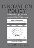 Innovation Policy: How to Identify and Prioritize Innovation Policies for Existing and Future Markets