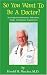So You Want to be a Doctor?: Be Ready for Humorous, Ridiculous, Tragic, Outrageous Experiences