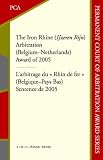 The Iron Rhine (IJzeren Rijn) Arbitration (Belgium-Netherlands): Award of 2005 (Permanent Court of Arbitration Award series)