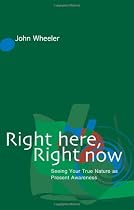 Right Here, Right Now: Seeing Your True Nature as Present Awareness