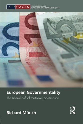 European Governmentality: The Liberal Drift of Multilevel Governance by Richard Münch (2014-09-13)