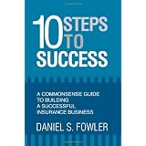 10 Steps to Success: A Commonsense Guide to Building a Successful Insurance Business