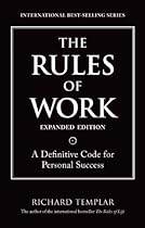 The Rules of Work, Expanded Edition: A Definitive Code for Personal Success (Richard Templar's Rules)