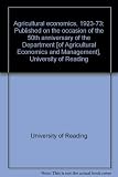 Agricultural economics, 1923-73 : published on the occasion of the 50th anniversary of the Department [of Agricultural Economics and Management], University of Reading
