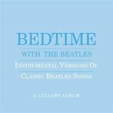 Bedtime With The Beatles - Instrumental Versions Of Classic Beatles Songs