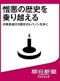 憎悪の歴史を乗り越える　内戦終結２０周年のレバノンを歩く (朝日新聞デジタルＳＥＬＥＣＴ)