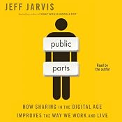 Public Parts: How Sharing in the Digital Age Improves the Way We Work and Live | [Jeff Jarvis]