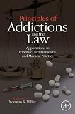 Principles of addictions and the law : applications in forensic, mental health, and medical practice
