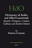 Dictionary of Arabic and Allied loanwords: Spanish, Portuguese, Catalan, Galician and Kindred Dialects (Handbook of Oriental Studies/Handbuch Der Orientalistik)