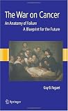 The War on Cancer: An Anatomy of Failure, A Blueprint for the Future