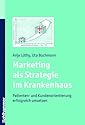 Marketing als Strategie im Krankenhaus: Patienten- und Kundenorientierung erfolgreich umsetzen