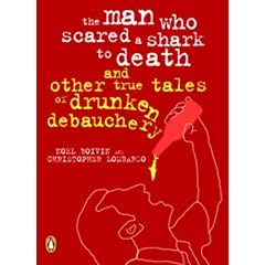 The Man Who Scared a Shark to Death (and other true tales of drunken debauchery)