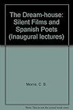 The dream-house : (silent films and Spanish poets)