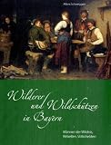 Produkt-Bild: Wilderer und Wildsch&uuml;tzen in Bayern: M&auml;nner der Wildnis, Rebellen, Volkshelden