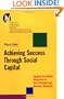 Achieving Success Through Social Capital: Tapping Hidden Resources in Your Personal and Business Networks