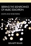 Seeking the significance of music education : essays and reflections