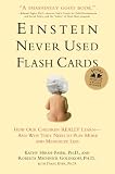 Einstein Never Used Flashcards: How Our Children Really Learn-and Why They Need to Play More and Memorize Less