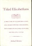 Titled Elizabethans: A Directory of Elizabethan State and Church Officers and Knights, With Peers of England, Scotland, and Ireland, 1558-1603