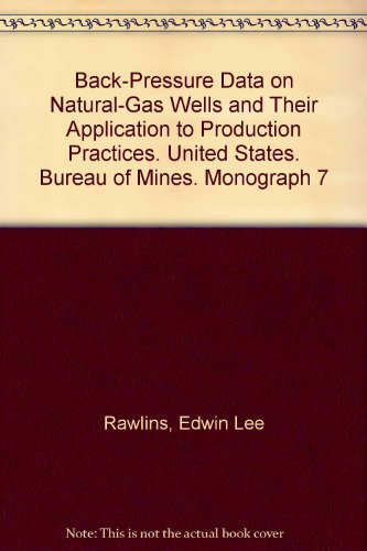 Back-Pressure Data on Natural-Gas Wells and Their Application to Production Practices. United States. Bureau of Mines. Monograph 7