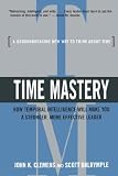 Time Mastery: How Temporal Intelligence Will Make You a Stronger, More Effective Leader