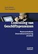 Controlling von Gesch�ftsprozessen. Prozessorientierte Unternehmenssteuerung umsetzen. Prozessmanagement umsetzen. Prozesse und Gesch�ftsprozesse effektiv steuern.